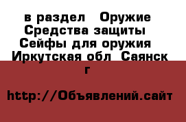  в раздел : Оружие. Средства защиты » Сейфы для оружия . Иркутская обл.,Саянск г.